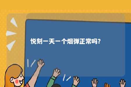悦刻一天一个烟弹正常吗
	？ 